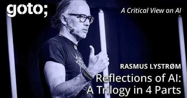 Reflections of AI: A Trilogy in 4 Parts • Rasmus Lystrøm • GOTO 2025